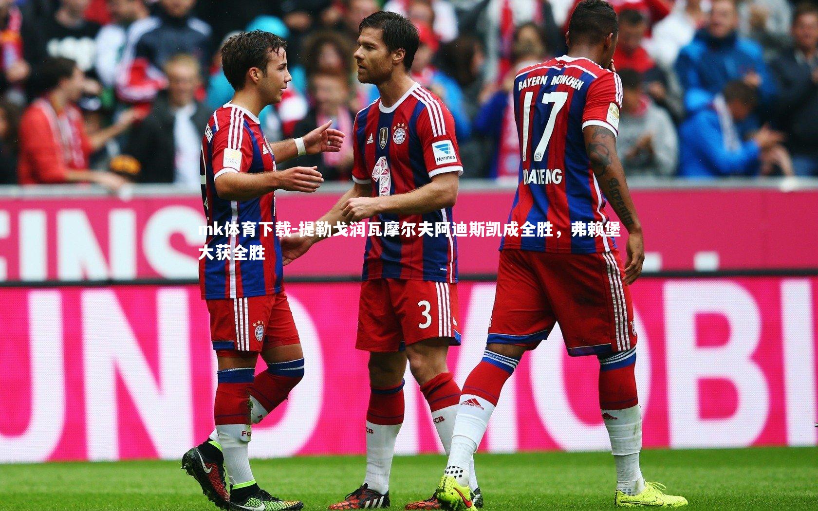 mk体育下载-提勒戈润瓦摩尔夫阿迪斯凯成全胜,弗赖堡大获全胜