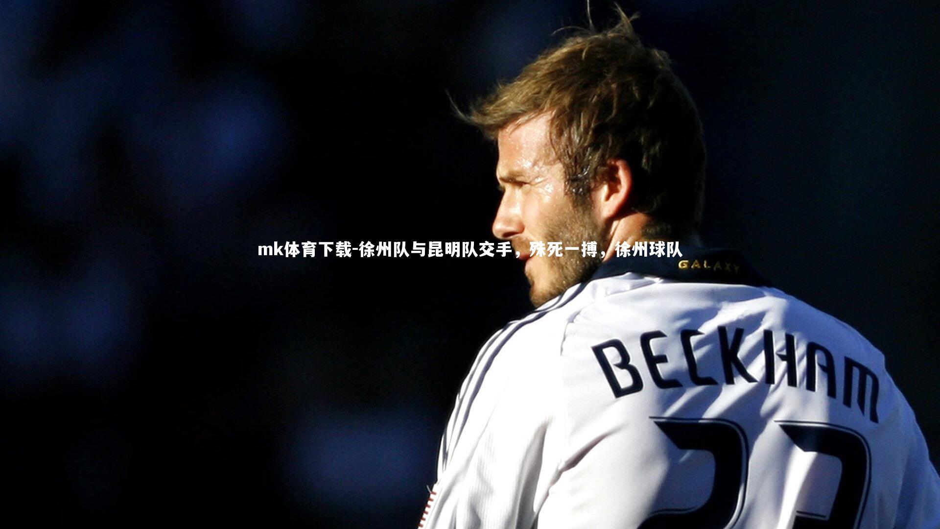 mk体育下载-徐州队与昆明队交手，殊死一搏，徐州球队