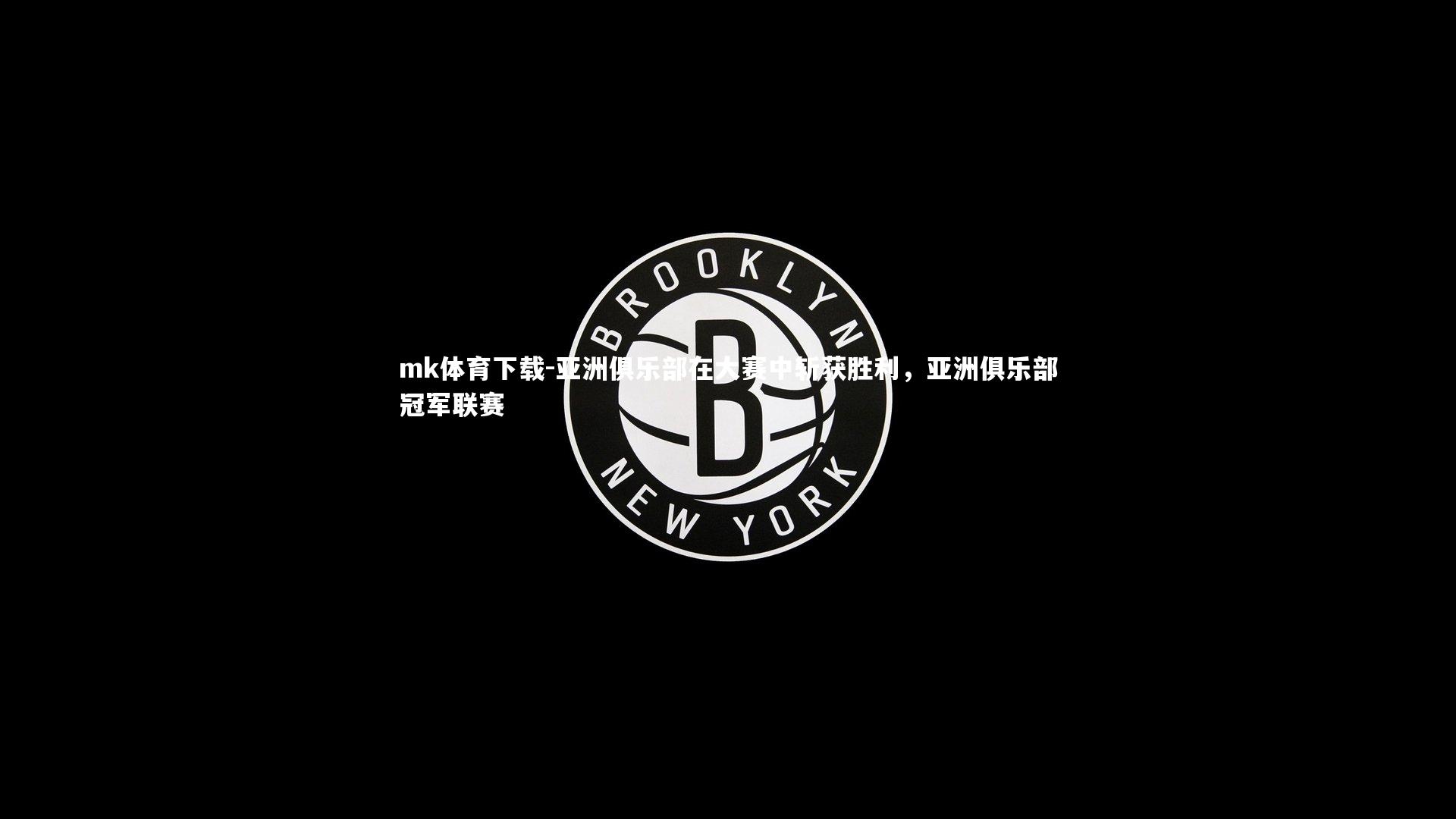 mk体育下载-亚洲俱乐部在大赛中斩获胜利,亚洲俱乐部冠军联赛