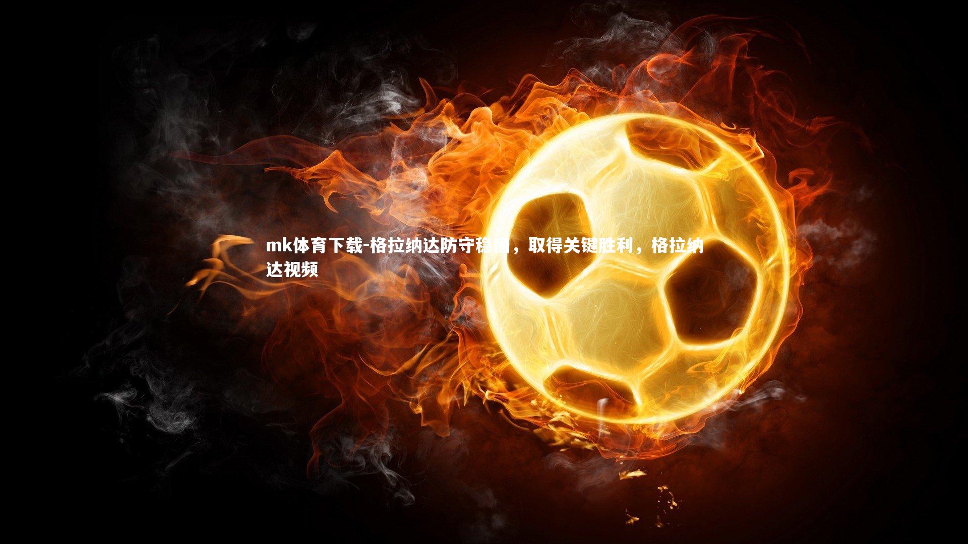 格拉纳达防守稳固,取得关键胜利,格拉纳达视频