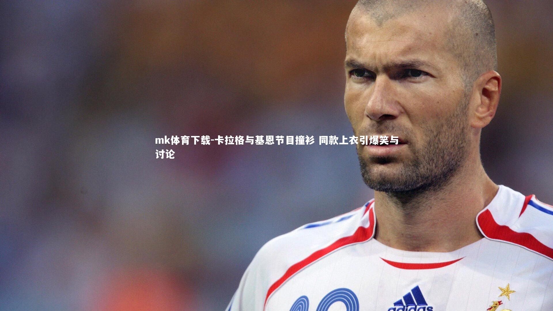 mk体育下载-卡拉格与基恩节目撞衫 同款上衣引爆笑与讨论